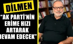 Dilmen: “AK Parti’nin erime hızı artarak devam edecek”