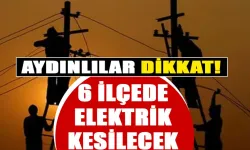 Aydınlılar dikkat! 6 ilçede elektrik kesilecek...