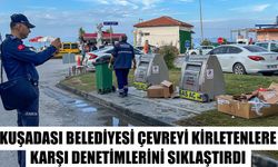 Kuşadası Belediyesi çevreyi kirletenlere karşı denetimlerini sıklaştırdı