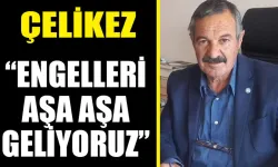 Çelikez: “Engelleri aşa aşa geliyoruz”