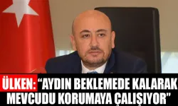 Ülken: “Aydın beklemede kalarak mevcudu korumaya çalışıyor”