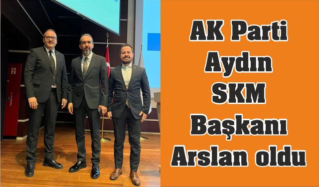 AK Parti Aydın SKM Başkanı Arslan oldu