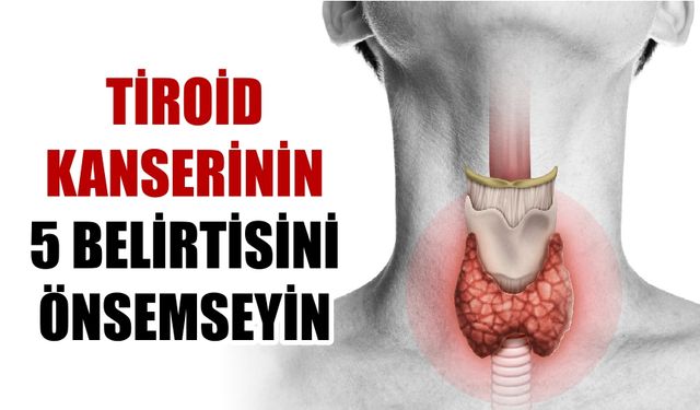 TİROİD kanserinin  5 belirtisini  önsemseyin