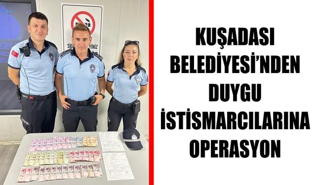 Kuşadası Belediyesi’nden duygu istismarcılarına operasyon