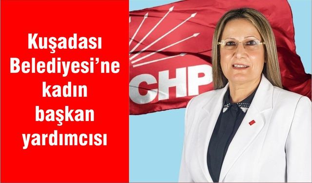 Kuşadası Belediyesi’ne kadın başkan yardımcısı