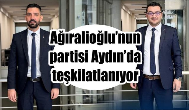 Ağıralioğlu’nun partisi Aydın’da teşkilatlanıyor