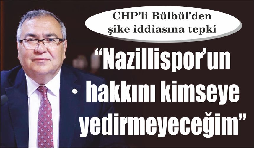 CHP’li Bülbül’den  şike iddiasına tepki