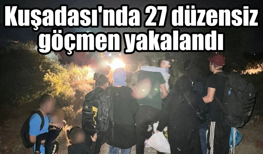 Kuşadası'nda 27 düzensiz göçmen yakalandı