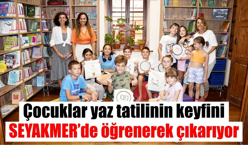 Çocuklar yaz tatilinin keyfini SEYAKMER’de öğrenerek çıkarıyor