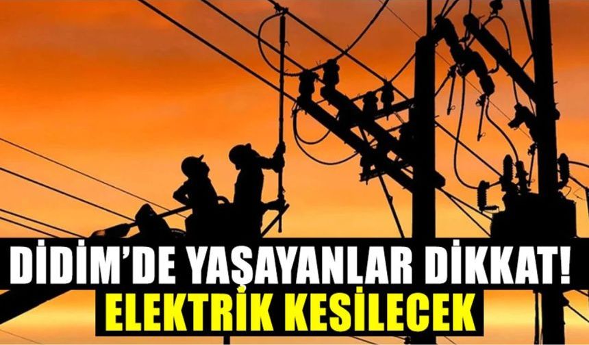 Didim’de yaşayanlar dikkat! Elektrik kesilecek