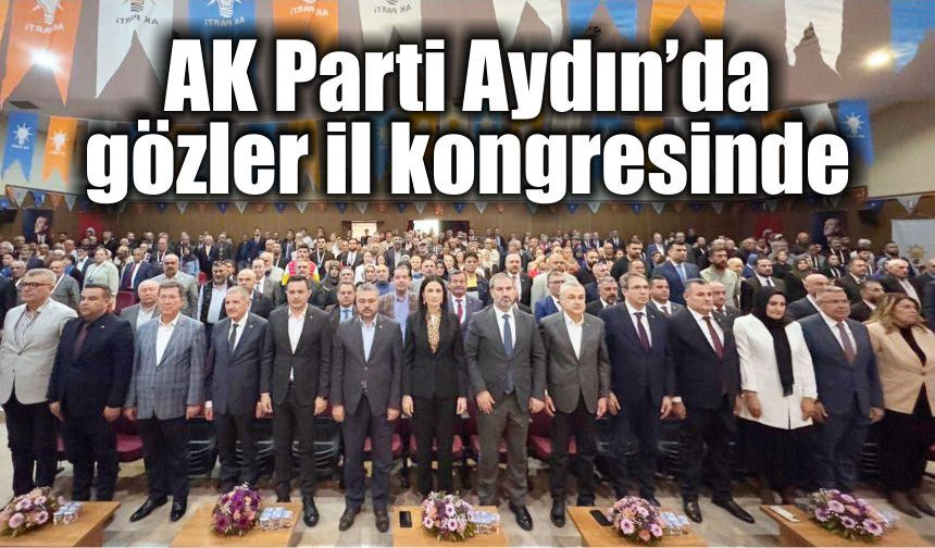 AK Parti Aydın’da gözler il kongresinde